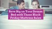 Save Big on Your Dream Bed with These Black Friday Mattress Sales