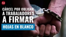 Hasta 5 años de cárcel por obligar a trabajadores a firmar hojas en blanco