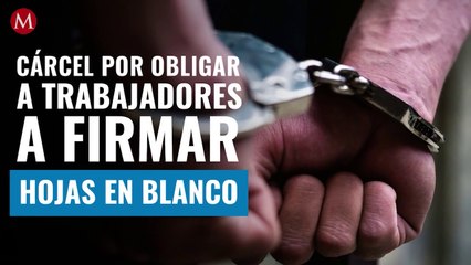 Hasta 5 años de cárcel por obligar a trabajadores a firmar hojas en blanco