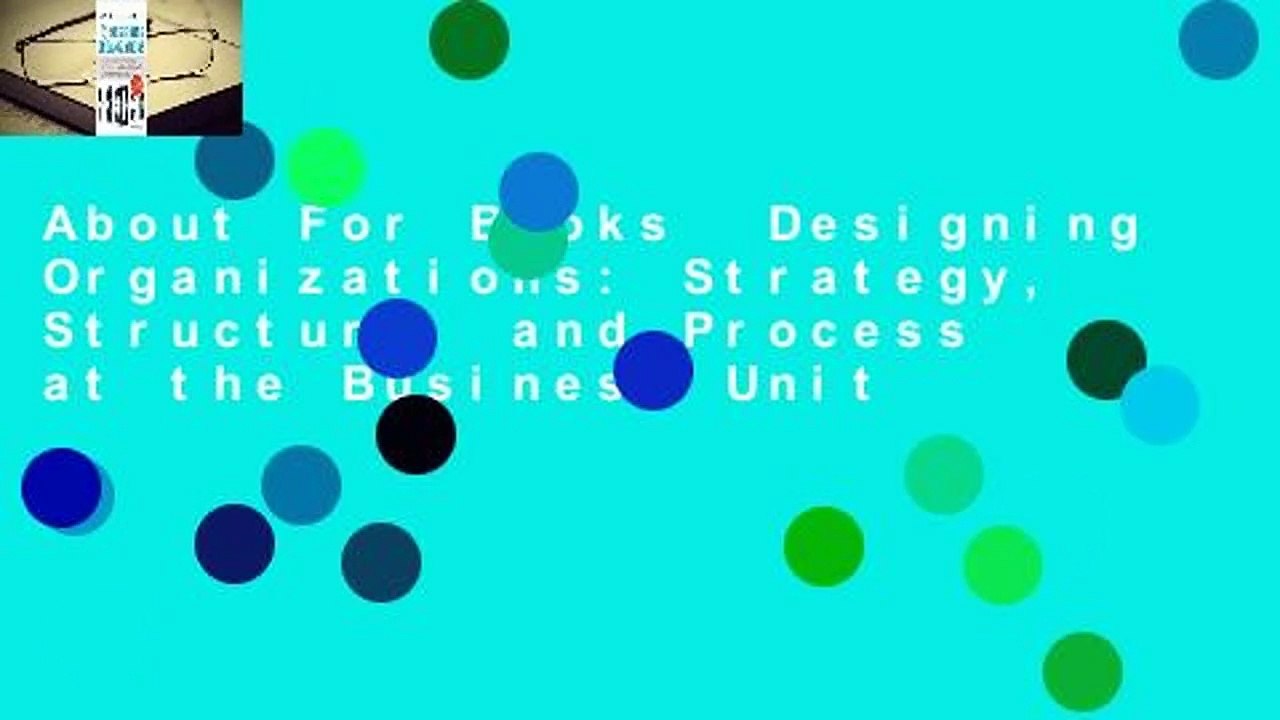 About For Books  Designing Organizations: Strategy, Structure, and Process at the Business Unit