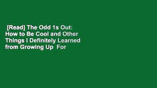 [Read] The Odd 1s Out: How to Be Cool and Other Things I Definitely Learned from Growing Up  For