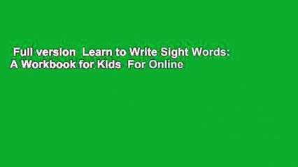 Full version  Learn to Write Sight Words: A Workbook for Kids  For Online