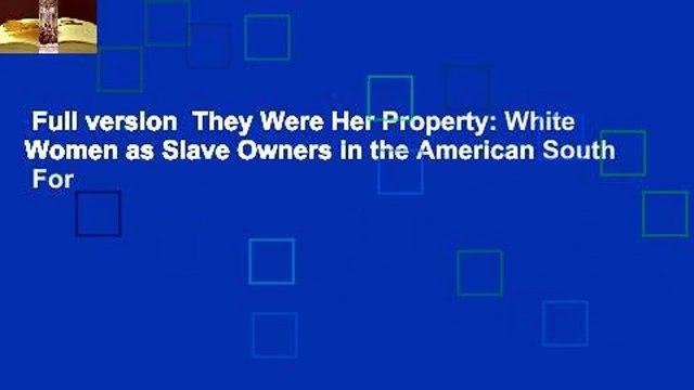 Full version They Were Her Property: White Women as Slave Owners in the American South For