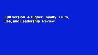 Full version  A Higher Loyalty: Truth, Lies, and Leadership  Review