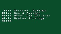 Full Version  Pok?mon Ultra Sun & Pok?mon Ultra Moon: The Official Alola Region Strategy Guide