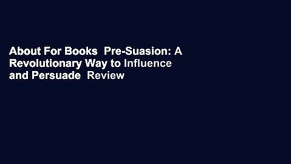 About For Books  Pre-Suasion: A Revolutionary Way to Influence and Persuade  Review