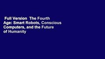 Full Version  The Fourth Age: Smart Robots, Conscious Computers, and the Future of Humanity
