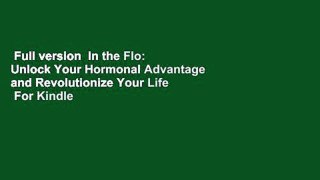 Full version  In the Flo: Unlock Your Hormonal Advantage and Revolutionize Your Life  For Kindle