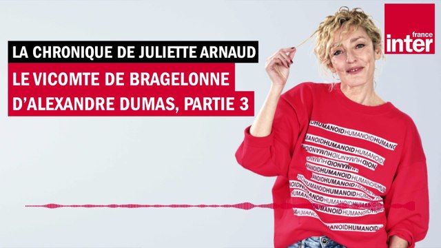 Le Vicomte de Bragelonne d'Alexandre Dumas (3) - La chronique de Juliette Arnaud