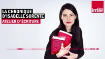 Atelier d'écriture - La chronique d'Isabelle Sorente