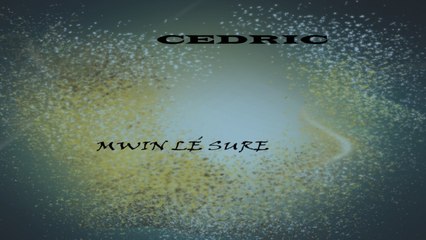CEDRIC - MWIN LÉ SURE [ Vol dan' tas 3 ]