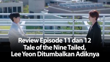 Review Episode 11 dan 12 Tale of the Nine Tailed, Lee Yeon Ditumbalkan Adiknya