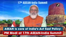 ASEAN is core of India’s Act East Policy: PM Modi at 17th ASEAN-India Summit