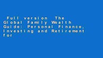 Full version  The Global Family Wealth Guide: Personal Finance, Investing and Retirement for