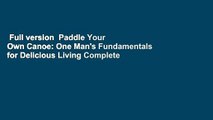 Full version  Paddle Your Own Canoe: One Man's Fundamentals for Delicious Living Complete