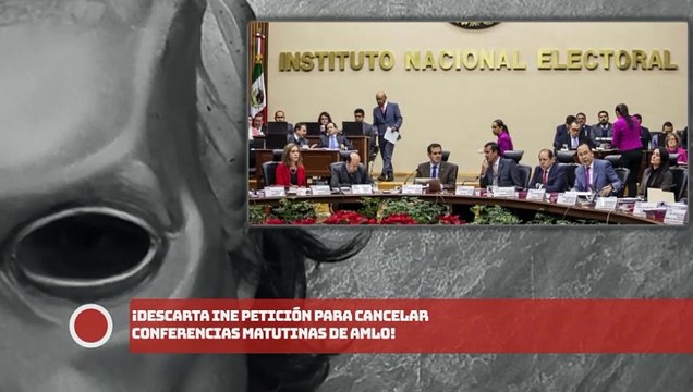 ¡Descarta INE petición para cancelar conferencias matutinas de AMLO!