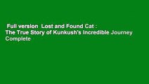 Full version  Lost and Found Cat : The True Story of Kunkush's Incredible Journey Complete