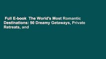 Full E-book  The World's Most Romantic Destinations: 50 Dreamy Getaways, Private Retreats, and
