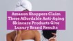Amazon Shoppers Claim These Affordable Anti-Aging Skincare Products Give Luxury Brand Resu