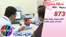 Dấu hiệu nhận biết thiếu máu cơ tim | Sống khỏe mỗi ngày - Kỳ 873