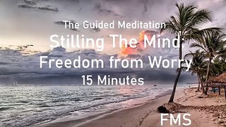 Stilling the Mind: Freedom from Worry ( 15 minute meditation) The Guided Meditation for Relaxation