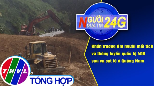 Người đưa tin 24G (18g30 ngày 12/11/2020) - Khẩn trương tìm người mất tích và thông tuyến QL 40B