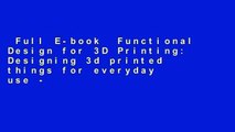 Full E-book  Functional Design for 3D Printing: Designing 3d printed things for everyday use -