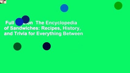 Full version  The Encyclopedia of Sandwiches: Recipes, History, and Trivia for Everything Between