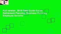 Full version  2019 Field Guide Estate  Retirement Planning, Business Planning  Employee Benefits