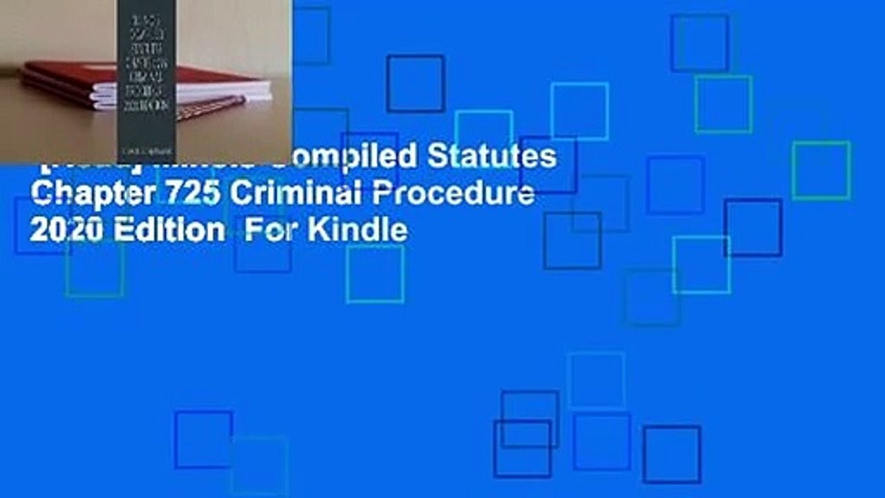 [Read] Illinois Compiled Statutes Chapter 725 Criminal Procedure 2020 Edition  For Kindle