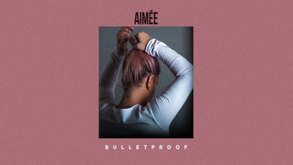 Aimée - Bulletproof