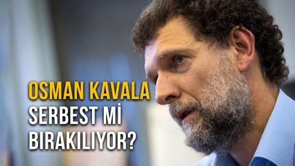 Osman Kavala Serbest mi Bırakılıyor?