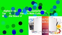 Alpha Girls: The Women Upstarts Who Took on Silicon Valley's Male Culture and Made the Deals of