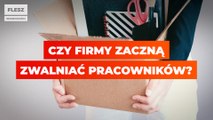 Czy firmy zaczną zwalniać pracowników?