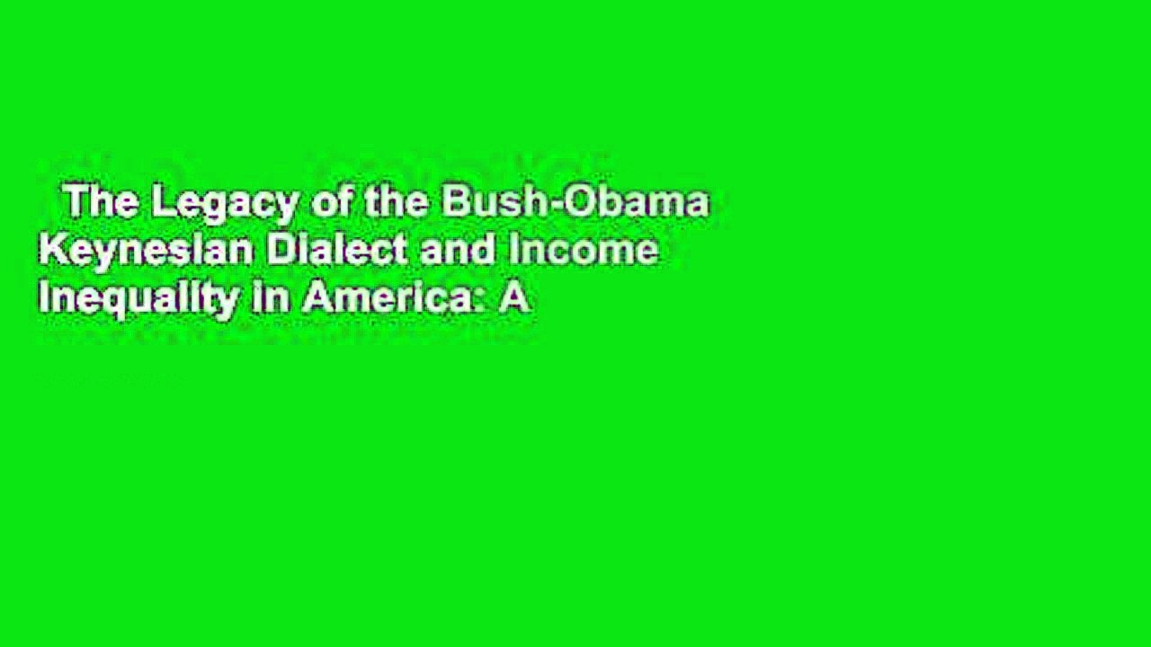 The Legacy of the Bush-Obama Keynesian Dialect and Income Inequality in America: A Journal  Best