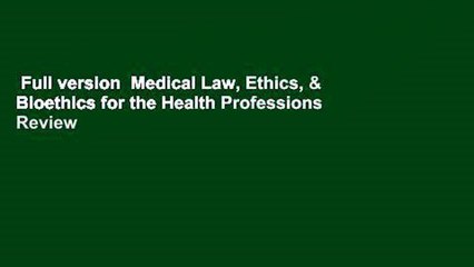Full version  Medical Law, Ethics, & Bioethics for the Health Professions  Review