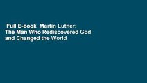 Full E-book  Martin Luther: The Man Who Rediscovered God and Changed the World  For Kindle