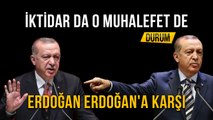 İktidar da O Muhalefet de  Erdoğan Erdoğan'a Karşı