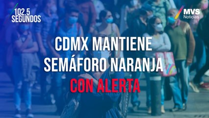 CDMX mantiene semáforo naranja con alerta