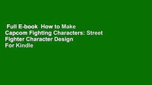 Full E-book  How to Make Capcom Fighting Characters: Street Fighter Character Design  For Kindle