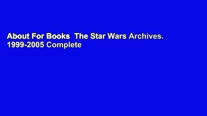 About For Books  The Star Wars Archives. 1999-2005 Complete