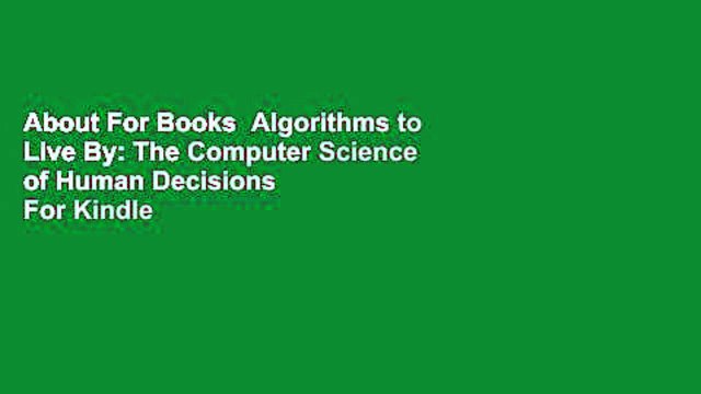 About For Books Algorithms to Live By: The Computer Science of Human Decisions For Kindle