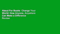 About For Books  Change Your World: How Anyone, Anywhere Can Make a Difference  Review