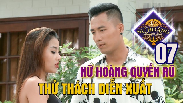 NỮ HOÀNG QUYẾN RŨ #7 FULL | Thử thách diễn xuất đầy cam go để giành cơ hội ở lại của TOP 4 NGUY HIỂM
