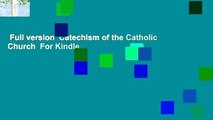 Full version  Catechism of the Catholic Church  For Kindle