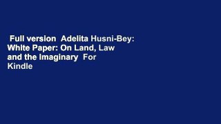 Full version  Adelita Husni-Bey: White Paper: On Land, Law and the Imaginary  For Kindle