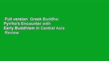 Full version  Greek Buddha: Pyrrho's Encounter with Early Buddhism in Central Asia  Review