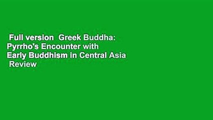 Full version  Greek Buddha: Pyrrho's Encounter with Early Buddhism in Central Asia  Review