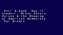 Full E-book  Say It Louder!: Black Voters, Voices & the Shaping of American Democracy  For Kindle