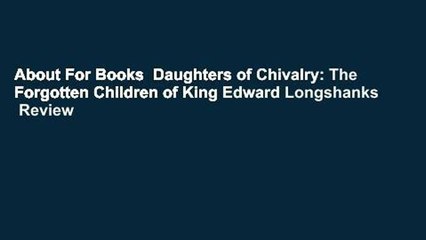 About For Books  Daughters of Chivalry: The Forgotten Children of King Edward Longshanks  Review